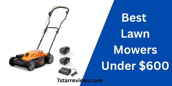 Best Lawn Mowers Under $600